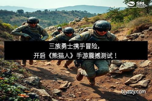 三族勇士携手冒险,开启《熊猫人》手游震撼测试!